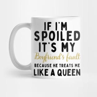 If I'm Spoiled It's My Boyfriend's Fault Because He Treats Like a Queen Mug